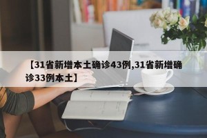 【31省新增本土确诊43例,31省新增确诊33例本土】