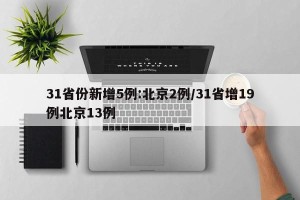 31省份新增5例:北京2例/31省增19例北京13例