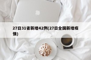 27日31省新增42例(27日全国新增疫情)