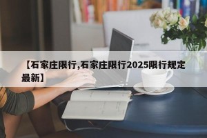 【石家庄限行,石家庄限行2025限行规定最新】