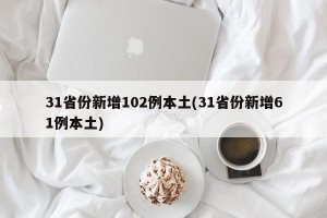 31省份新增102例本土(31省份新增61例本土)