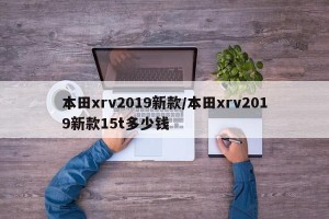 本田xrv2019新款/本田xrv2019新款15t多少钱
