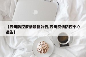 【苏州防控疫情最新公告,苏州疫情防控中心通告】