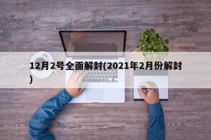 12月2号全面解封(2021年2月份解封)