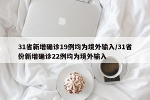 31省新增确诊19例均为境外输入/31省份新增确诊22例均为境外输入