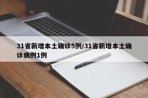 31省新增本土确诊5例/31省新增本土确诊病例1例