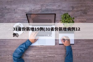 31省份新增15例(31省份新增病例12例)
