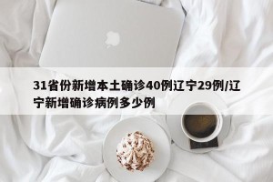 31省份新增本土确诊40例辽宁29例/辽宁新增确诊病例多少例