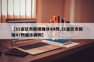 【31省区市新增确诊44例,31省区市新增47例确诊病例】
