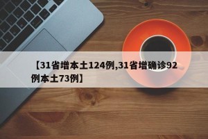 【31省增本土124例,31省增确诊92例本土73例】