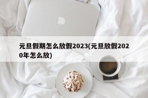 元旦假期怎么放假2023(元旦放假2020年怎么放)