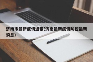 济南市最新疫情通报(济南最新疫情防控最新消息)