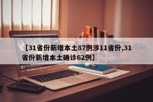 【31省份新增本土87例涉11省份,31省份新增本土确诊62例】