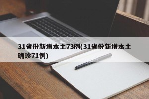 31省份新增本土73例(31省份新增本土确诊71例)