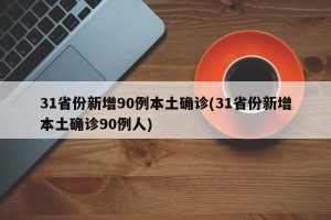31省份新增90例本土确诊(31省份新增本土确诊90例人)