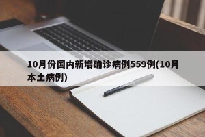 10月份国内新增确诊病例559例(10月本土病例)