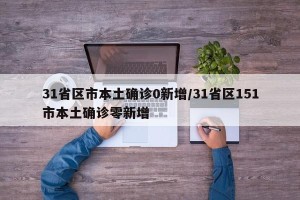 31省区市本土确诊0新增/31省区151市本土确诊零新增